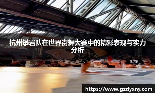 杭州攀岩队在世界街舞大赛中的精彩表现与实力分析