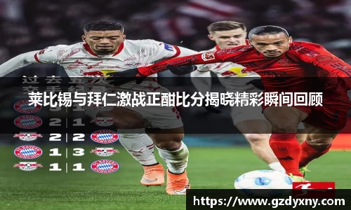莱比锡与拜仁激战正酣比分揭晓精彩瞬间回顾